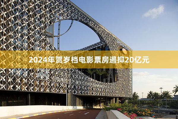 2024年贺岁档电影票房遏抑20亿元